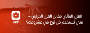 العزل المائي مقابل العزل الحراري – متى تستخدم كل نوع في مشروعك؟