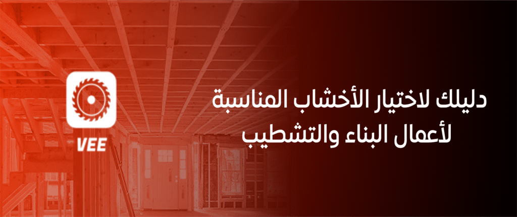 دليلك لاختيار الأخشاب المناسبة لأعمال البناء والتشطيب