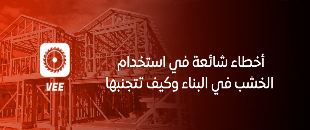 أخطاء شائعة في استخدام الخشب في البناء وكيف تتجنبها