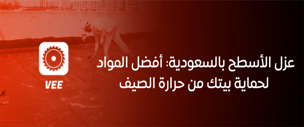 عزل الأسطح بالسعودية: أفضل المواد لحماية بيتك من حرارة الصيف
