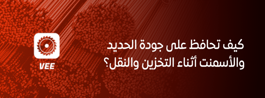 كيف تحافظ على جودة الحديد والأسمنت أثناء التخزين والنقل؟