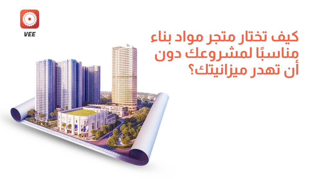 كيف تختار متجر مواد بناء مناسبًا لمشروعك دون أن تهدر ميزانيتك؟
